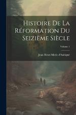 Histoire De La Réformation Du Seizième Siècle; Volume 1