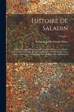 Histoire De Saladin: Sulthan D'egypte Et De Syrie: Avic Une Introduction, Une Histoire Abregée De La Dynastie Des Ayoubites Fondée Par Saladin, Des Notes Critiques, Historiques, Géographiques, & Quelques Pièces Justificatives; Volume 1