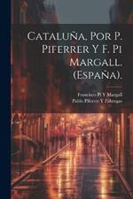 Cataluña, Por P. Piferrer Y F. Pi Margall. (España).