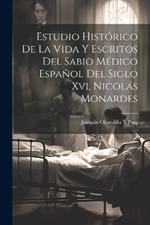 Estudio Histórico De La Vida Y Escritos Del Sabio Médico Español Del Siglo Xvi, Nicolás Monardes