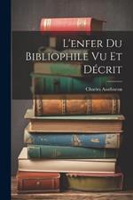 L'enfer Du Bibliophile Vu Et Décrit