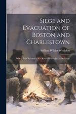 Siege and Evacuation of Boston and Charlestown: With a Brief Account of Pre-Revolutionary Public Buildings