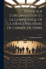 Étude Sur L'organisation Et La Compétence De La Justice Militaire De L'armée De Terre