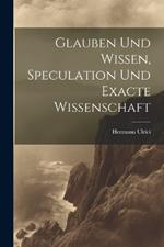 Glauben und Wissen, Speculation und Exacte Wissenschaft