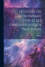 Histoire De L'astronomie Depuis Ses Origines Jusqu'a Nos Jours