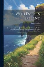 With Essex in Ireland: Being Extracts From a Journal Kept in Ireland During the Year 1599 by Mr. Henry Harvey, Sometime Secretary to Robert Devereux, Earl of Essex