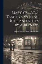 Mary Stuart, a Tragedy, With an Intr. and Notes by A. Bernays