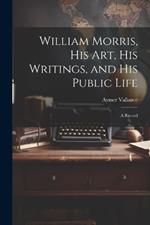 William Morris, His Art, His Writings, and His Public Life: A Record