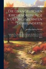 Die dvangelischen Kirchenordnungen des sechszehnten Jahrhunderts: Urkunden und Regesten zur Geschichte des Rechts und der Verfassung der evangelischen Kirche in Deutschland. Erster Band