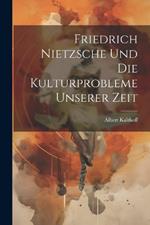 Friedrich Nietzsche und die Kulturprobleme unserer Zeit