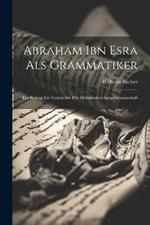 Abraham Ibn Esra Als Grammatiker: Ein Beitrag Zur Geschichte Der Hebräischen Sprachwissenschaft