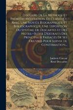 Discours De La Méthode Et Première Méditation. Éd Classique Avec Une Notice Biographique Et Bibliographique, Une Exposition Du Système De Descartes Et Des Notes.--Suivie D'extraits Des Principaux Passages De Ses Oeuvres Pour Servir De Confirmation...