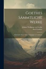 Goethes Sämmtliche Werke: Italienische Reise. Italien. Campagne in Frankreich