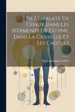 De L'oxalate De Chaux Dans Les Sédiments De L'urine, Dans La Gravelle Et Les Calculs