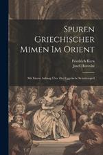 Spuren Griechischer Mimen Im Orient: Mit Einem Anhang Über Das Egyptische Schattenspiel