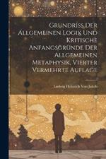 Grundriss der allgemeinen Logik und kritische Anfangsgründe der allgemeinen Metaphysik, Vierter vermehrte Auflage