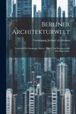 Berliner Architekturwelt: Zeitschrift für Baukunst, Malerei, Plastik und Kunstgewerbe der Gegenwart.