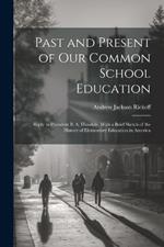 Past and Present of Our Common School Education: Reply to President B. A. Hinsdale, With a Brief Sketch of the History of Elementary Education in America