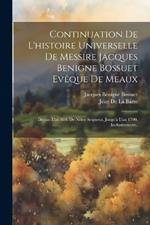 Continuation De L'histoire Universelle De Messire Jacques Benigne Bossuet Evêque De Meaux: Depuis L'an 800. De Nôtre Seigneur, Jusqu'à L'an 1700. Inclusivement..