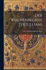 Der Kirchenbegriff Tertullians: Eine Dogmengeschichtliche Studie