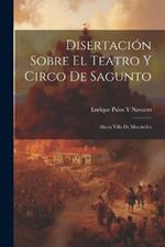 Disertación Sobre El Teatro Y Circo De Sagunto: Ahora Villa De Murviedro