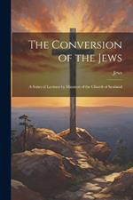 The Conversion of the Jews: A Series of Lectures by Ministers of the Church of Scotland