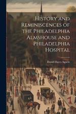 History and Reminiscences of the Philadelphia Almshouse and Philadelphia Hospital