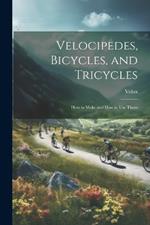 Velocipedes, Bicycles, and Tricycles; How to Make and How to Use Them