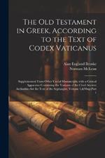 The Old Testament in Greek, According to the Text of Codex Vaticanus: Supplemented from Other Uncial Manuscripts, with a Critical Apparatus Containing the Variants of the Chief Ancient Authorities for the Text of the Septuagint, Volume 1, Part 1