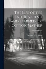 The Life of the Late Reverend and Learned Dr. Cotton Mather: Of Boston, (New England.)