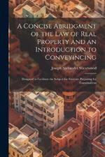 A Concise Abridgment of the Law of Real Property and an Introduction to Conveyincing: Designed to Facilitate the Subject for Students Preparing for Examinations
