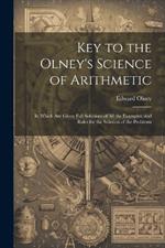 Key to the Olney's Science of Arithmetic: In Which Are Given Full Solutions of All the Examples, and Rules for the Solution of the Problems