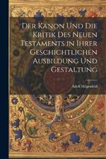 Der Kanon Und Die Kritik Des Neuen Testaments in Ihrer Geschichtlichen Ausbildung Und Gestaltung