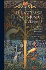 The Satyrs of Decimus Junius Juvenalis: And of Aulus Persius Flaccus