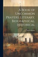 A Book of Uncommon Prayers, Literary, Biographical, Historical