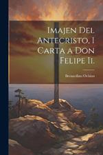 Imajen Del Antecristo, I Carta a Don Felipe Ii.