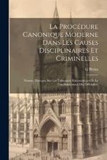 La Procédure Canonique Moderne Dans Les Causes Disciplinaires Et Criminelles: Notions Pratiques Sur Les Tribunaux Ecclésiastiques Et Le Fonctionnement Des Officialités