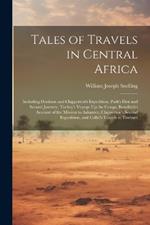 Tales of Travels in Central Africa: Including Denham and Clapperton's Expedition, Park's First and Second Journey, Tuckey's Voyage Up the Congo, Bowditch's Account of the Mission to Ashantee, Clapperton's Second Expedition, and Callie's Travels to Timbuct