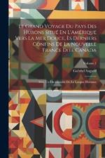 Le Grand Voyage Du Pays Des Hurons Situé En L'Amérique Vers La Mer Douce, Ès Derniers Confins De La Nouvelle France Dite Canada: Avec Un Dictionnaire De La Langue Huronne; Volume 1