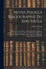 Notes Pour La Bibliographie Du Xixe Siècle: Quelques-Uns Des Livres Contemporains En Exemplaires Choisis, Curieux Ou Uniques Revêtus De Reliures D'Art Et De Fantaisie Tirés De La Bibliothèque D'Un Écrivain Et Bibliophile Parisien Dont Le Nom N'Est