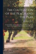 The Cultivation of the Peach and the Pear: On the Delaware and Chesapeake Peninsula, With a Chapter On Quince Culture and the Culture of Some of the Nut-Bearing Trees