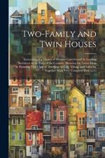 Two-Family and Twin Houses: Consisting of a Variety of Designs Contributed by Leading Architects in All Parts of the Country, Showing the Latest Ideas in Planning This Class of Dwellings in City, Village and Suburbs, Together With Very Complete Descriptio