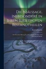 Die Njálssage, Insbesondere in Ihren Juristischen Bestandtheilen: Ein Kritischer Beitrag Zur Altnordischen Rechts- Und Literaturgeschichte