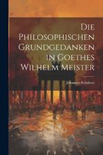 Die Philosophischen Grundgedanken in Goethes Wilhelm Meister