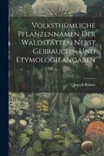 Volksthümliche Pflanzennamen Der Waldstätten Nebst Gebrauchs- Und Etymologieangaben