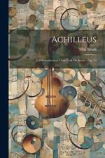 Achilleus: Für Solostimmen, Chor Und Orchester: Op. 50