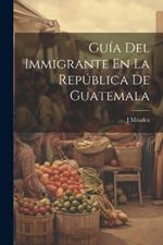 Guía Del Immigrante En La República De Guatemala