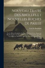 Nouveau Traité Des Abeilles Et Nouvelles Ruches De Paille: Par Le Moyen Desquelles On Peut, Sans Frais & Avec Beaucoup Plus De Facilité, En Tirer Un Produit Plus Considérable Que Par Les Différentes Méthodes Dont On S'Est Servi Jusqu'Ici Dans Chaque