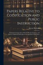 Papers Relative to Codification and Public Instruction: Including Correspondence With the Russian Emperor, and Divers Constituted Authorities in the American United States