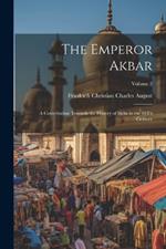 The Emperor Akbar: A Contribution Towards the History of India in the 16Th Century; Volume 2